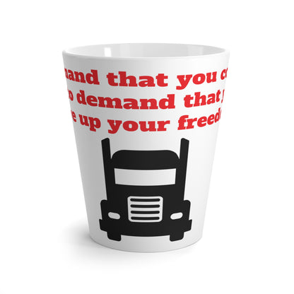 12 oz Latte Mug - To demand that you conform...