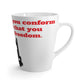 12 oz Latte Mug - To demand that you conform...