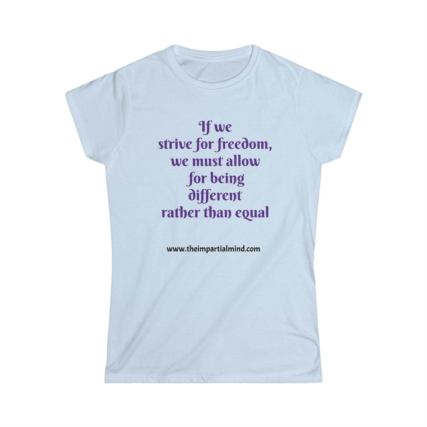 Ladies Soft Tee - If we strive for freedom, we must allow for being different, rather than equal