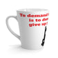 12 oz Latte Mug - To demand that you conform...