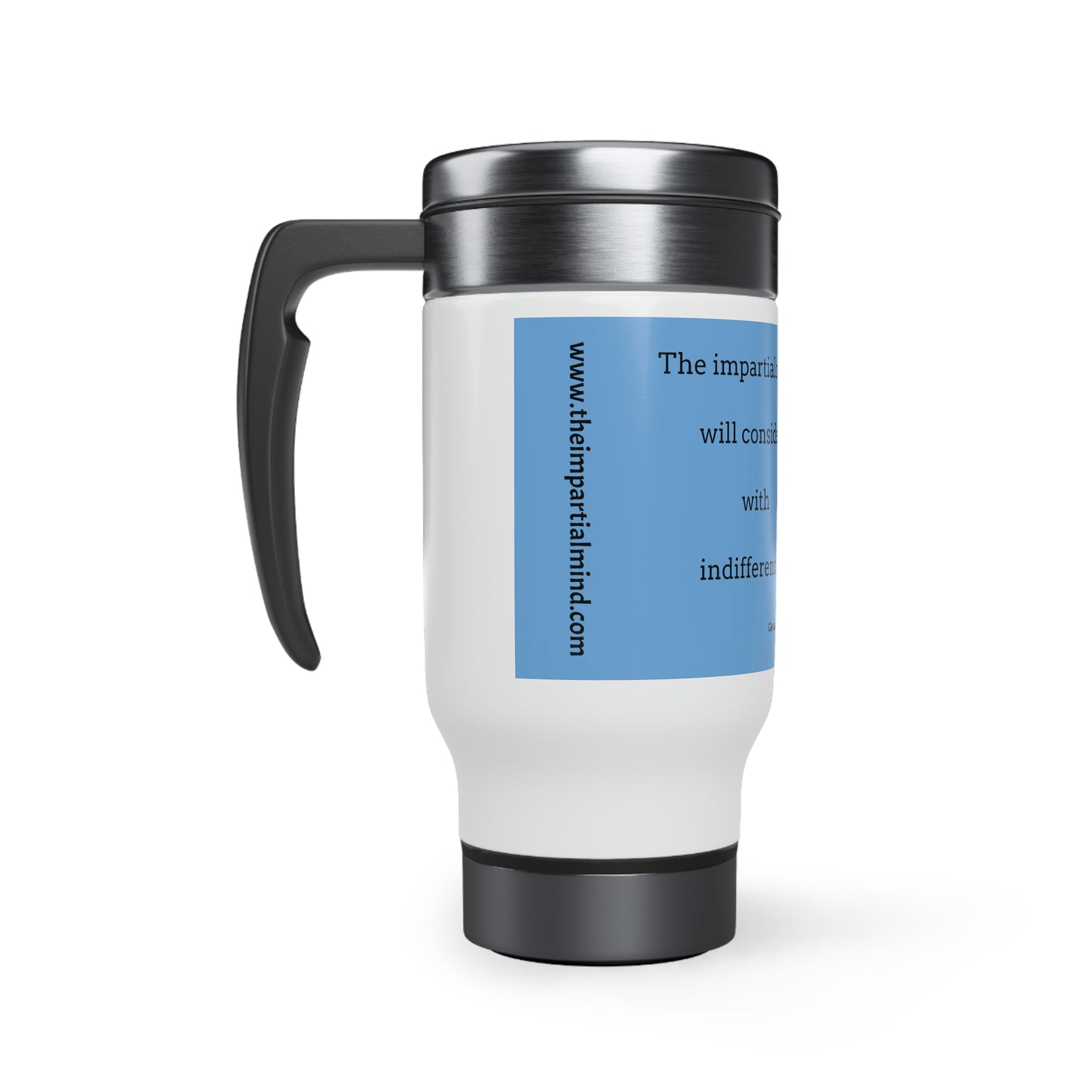 Stainless Steel Travel Mug with Handle - The impartial mind will consider with indifference.