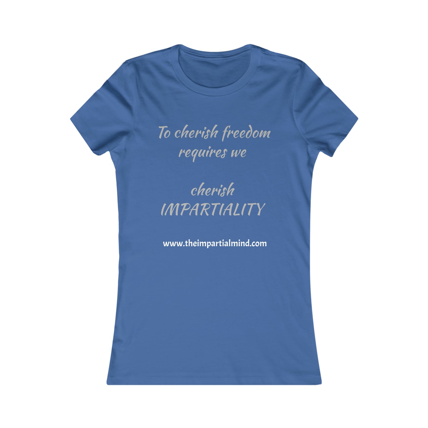 Ladies Tee - To cherish freedom requires we cherish IMPARTIALITY