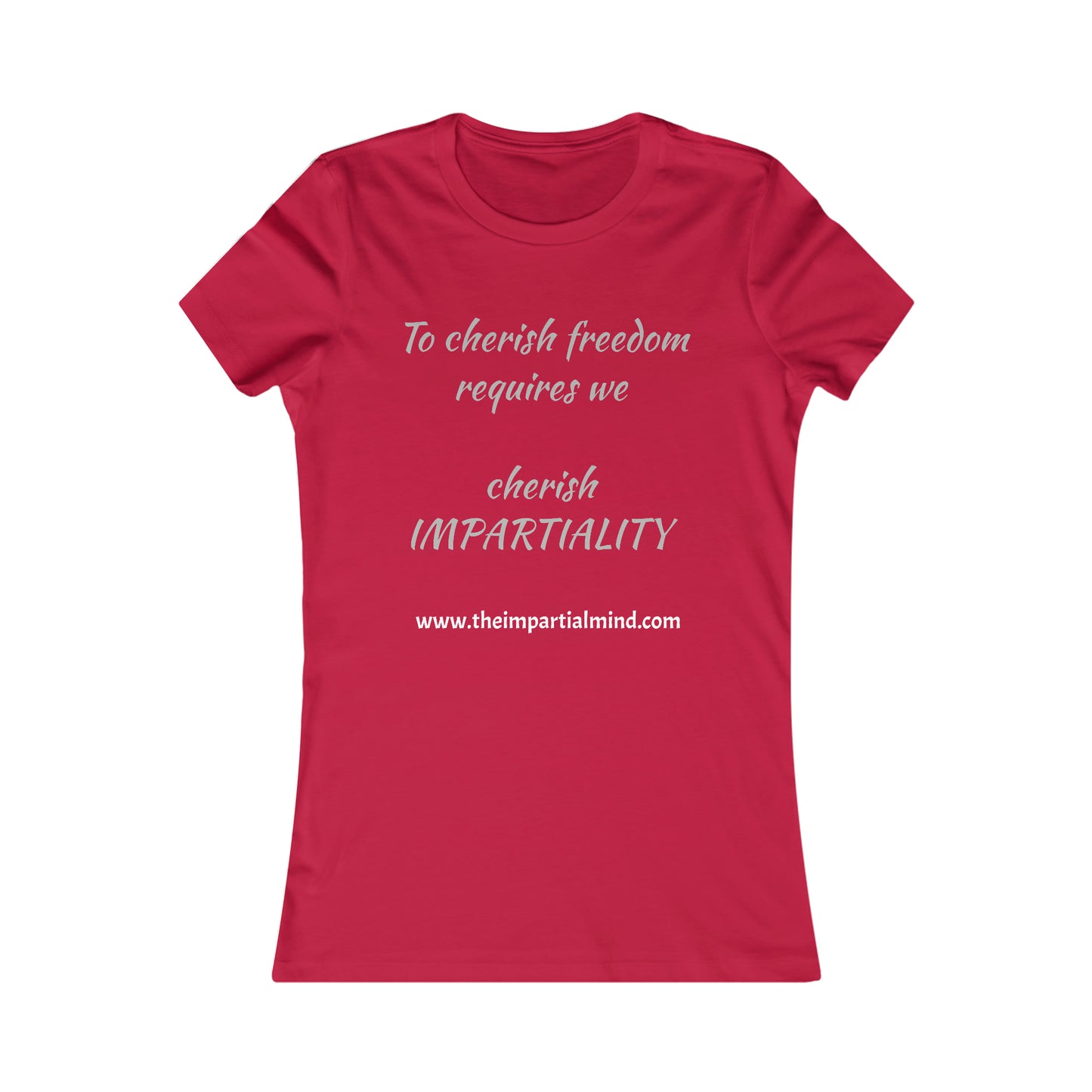 Ladies Tee - To cherish freedom requires we cherish IMPARTIALITY