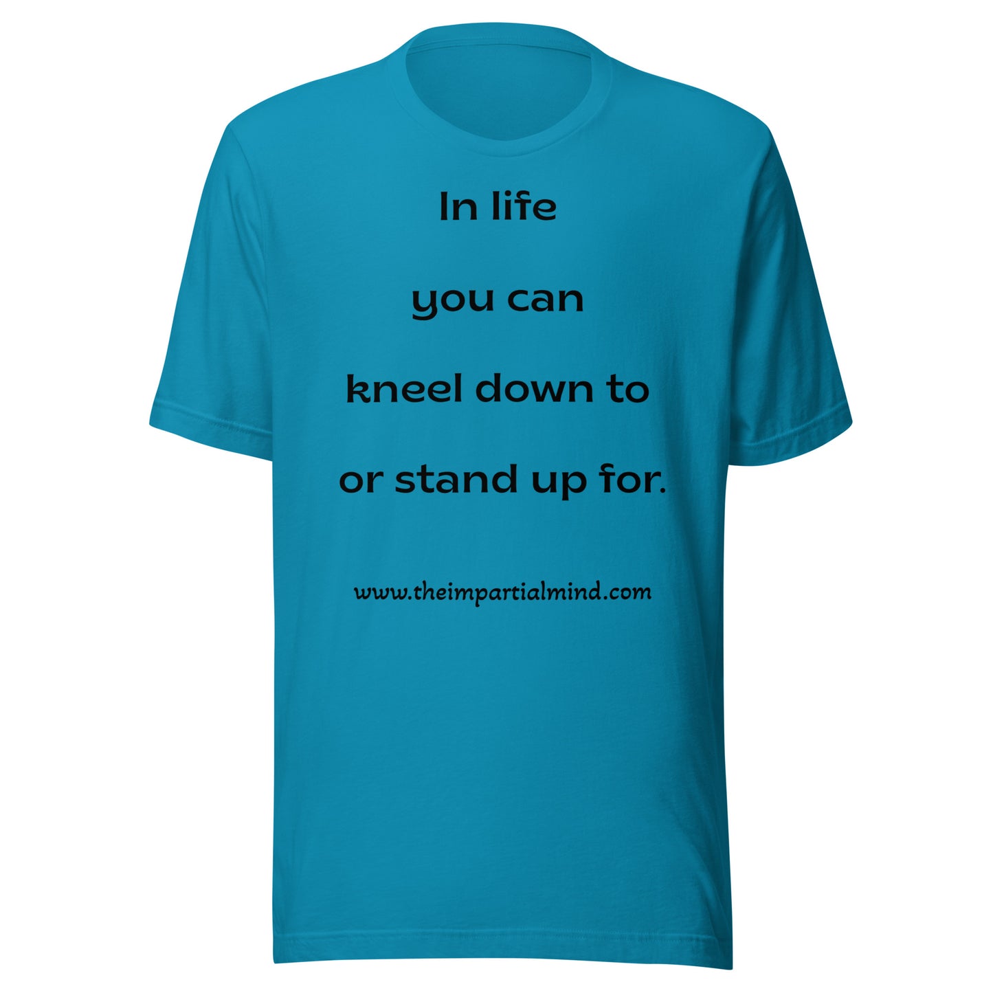 Unisex t-shirt - In life you can kneel down to or stand up for