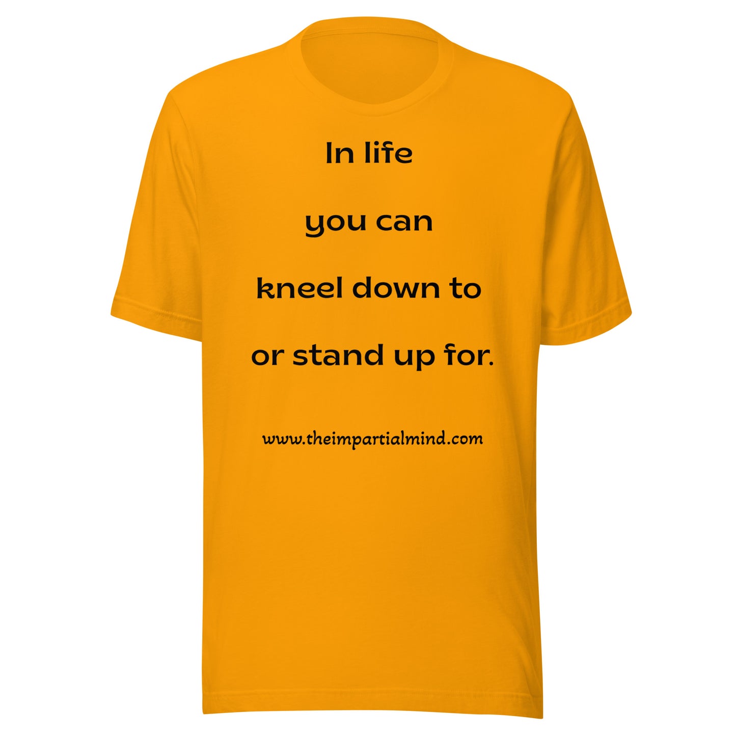 Unisex t-shirt - In life you can kneel down to or stand up for