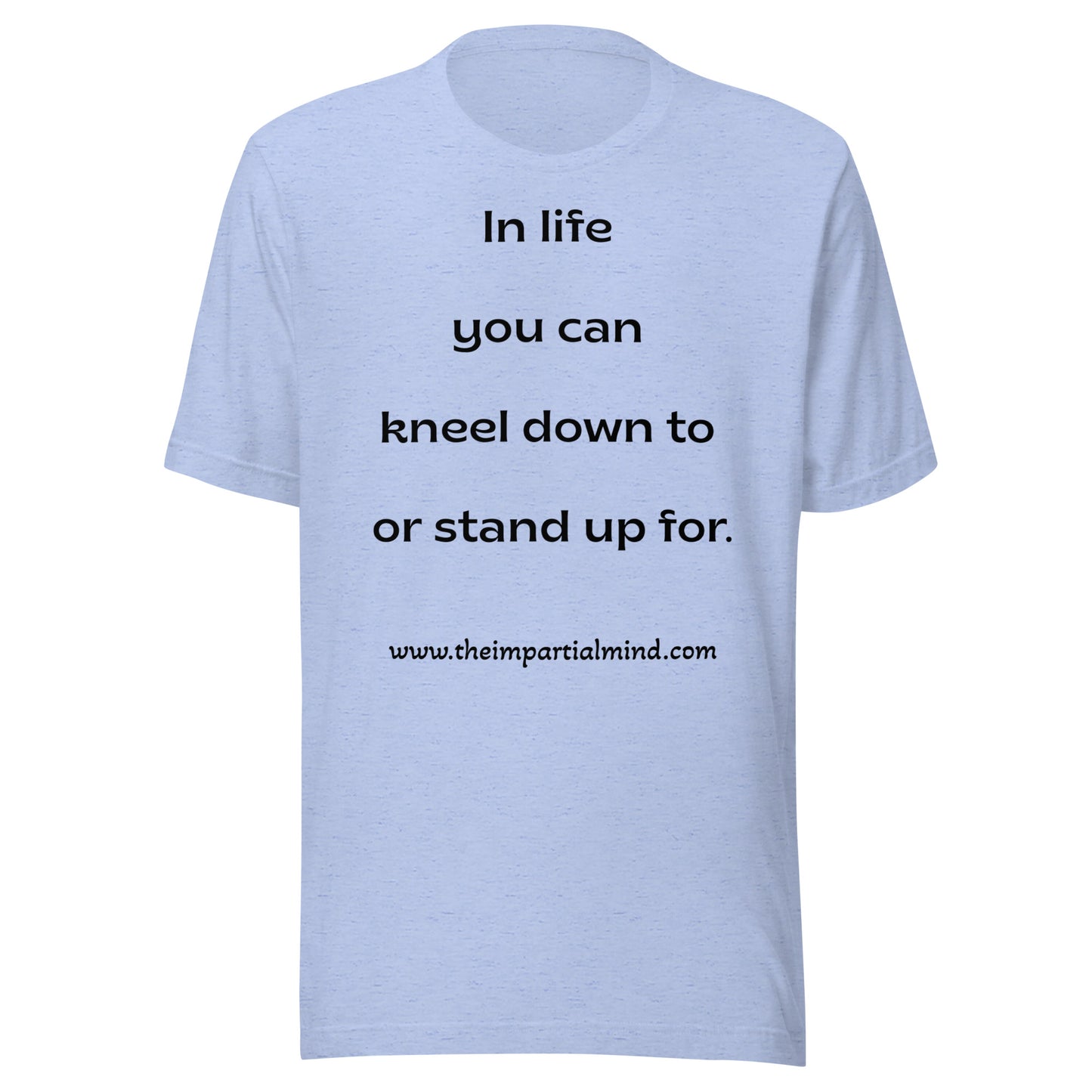 Unisex t-shirt - In life you can kneel down to or stand up for