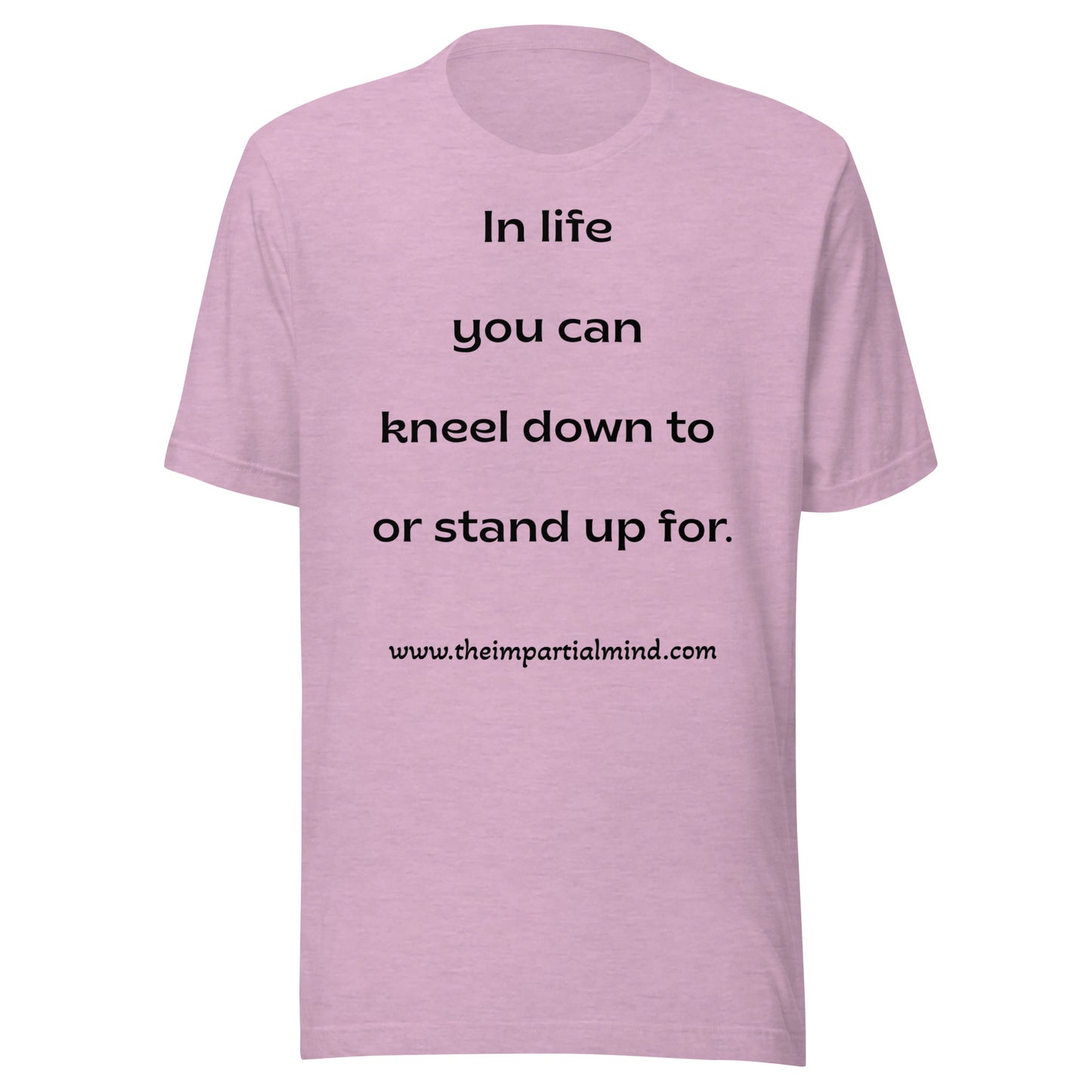 Unisex t-shirt - In life you can kneel down to or stand up for