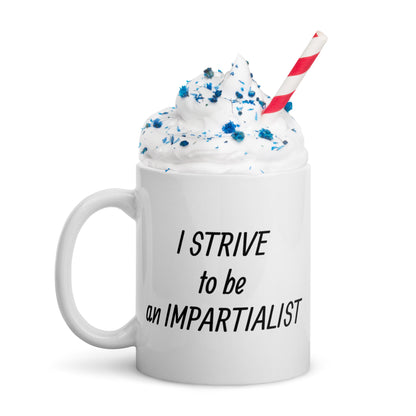 White glossy mug - I STRIVE TO BE AN IMPARTIALIST